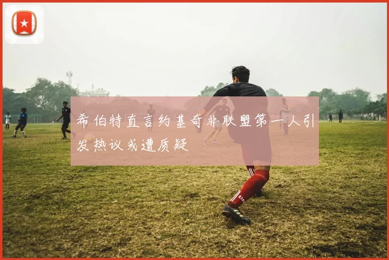 希伯特直言约基奇非联盟第一人引发热议或遭质疑
